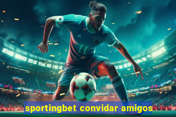 sportingbet convidar amigos